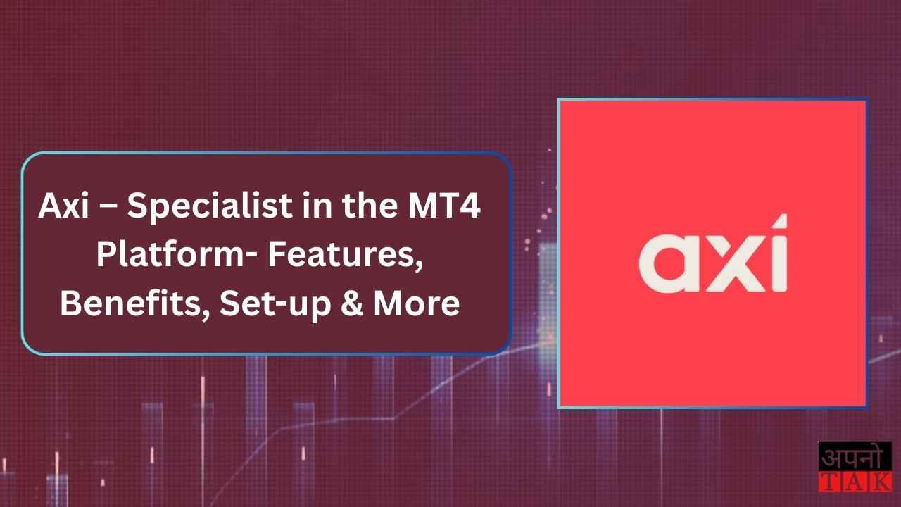 Axi – Specialist in the MT4 Platform- Features, Benefits, Set-up & More